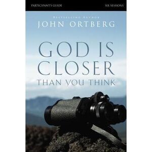 God Is Closer Than You Think Bible Study Participant's Guide -- John Ortberg